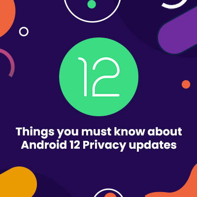 Things you must know about Android 12 Privacy updates